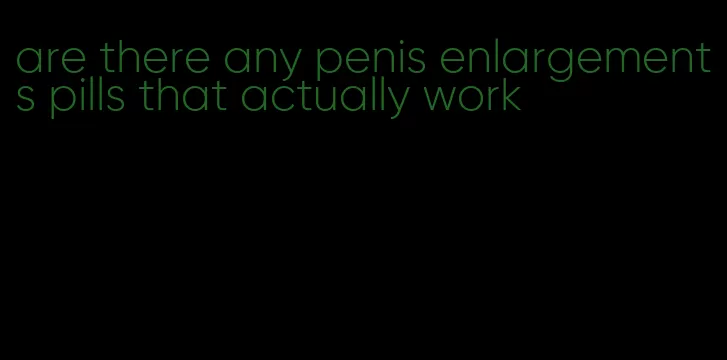 are there any penis enlargements pills that actually work