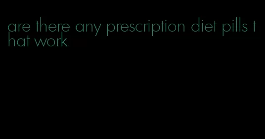 are there any prescription diet pills that work