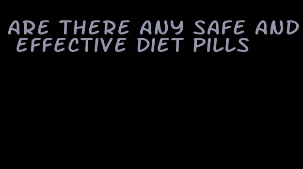 are there any safe and effective diet pills