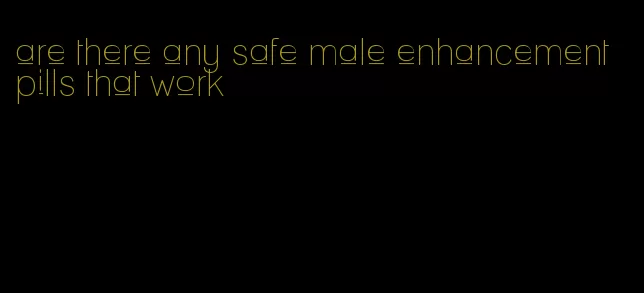 are there any safe male enhancement pills that work