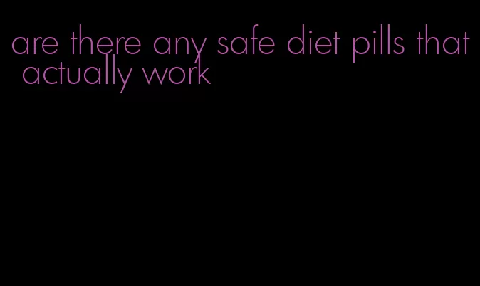 are there any safe diet pills that actually work