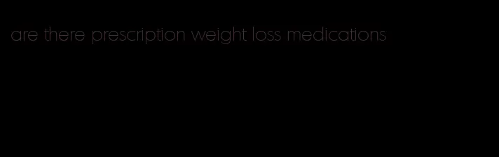 are there prescription weight loss medications