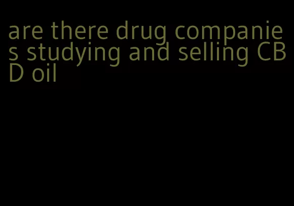 are there drug companies studying and selling CBD oil