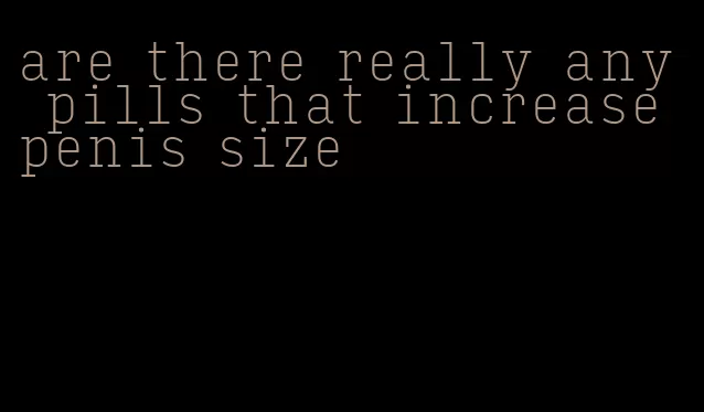 are there really any pills that increase penis size