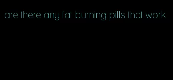 are there any fat burning pills that work