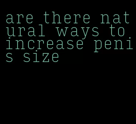 are there natural ways to increase penis size