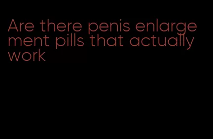 Are there penis enlargement pills that actually work