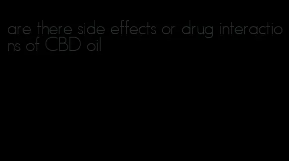 are there side effects or drug interactions of CBD oil