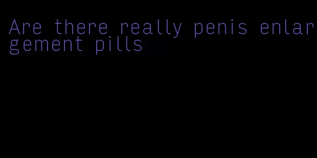 Are there really penis enlargement pills