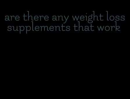 are there any weight loss supplements that work