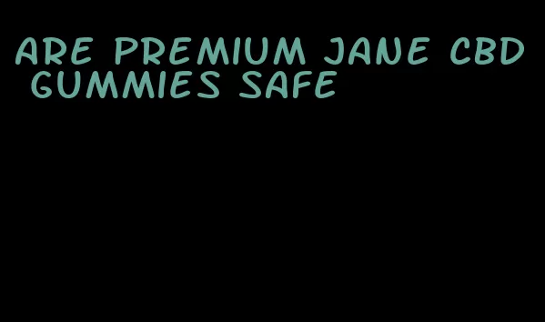 are premium jane CBD gummies safe