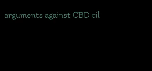 arguments against CBD oil