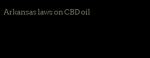 Arkansas laws on CBD oil