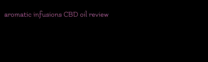 aromatic infusions CBD oil review