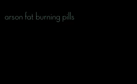 arson fat burning pills