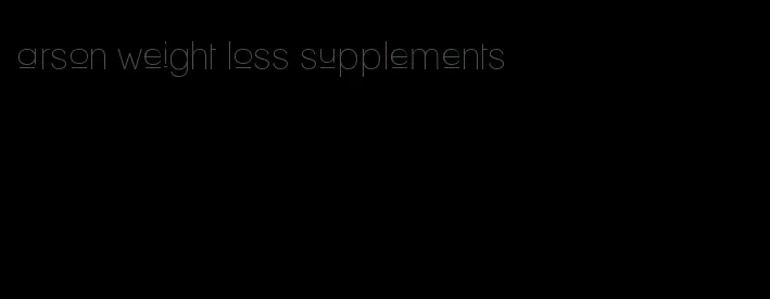 arson weight loss supplements