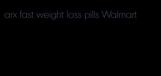 arx fast weight loss pills Walmart