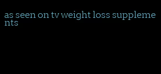 as seen on tv weight loss supplements