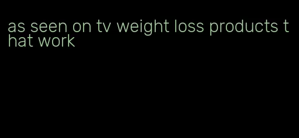 as seen on tv weight loss products that work