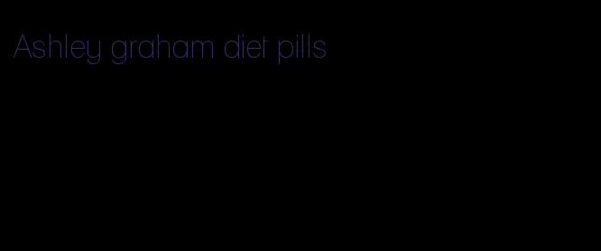 Ashley graham diet pills