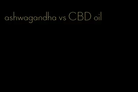 ashwagandha vs CBD oil