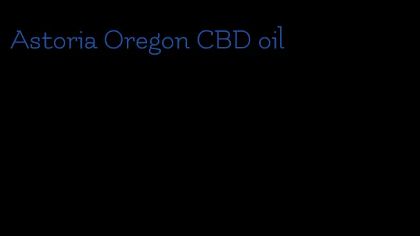 Astoria Oregon CBD oil