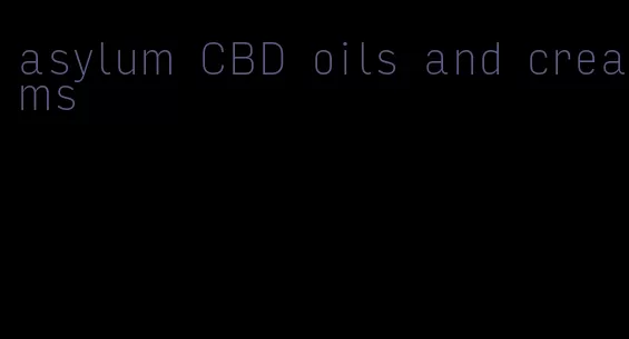 asylum CBD oils and creams