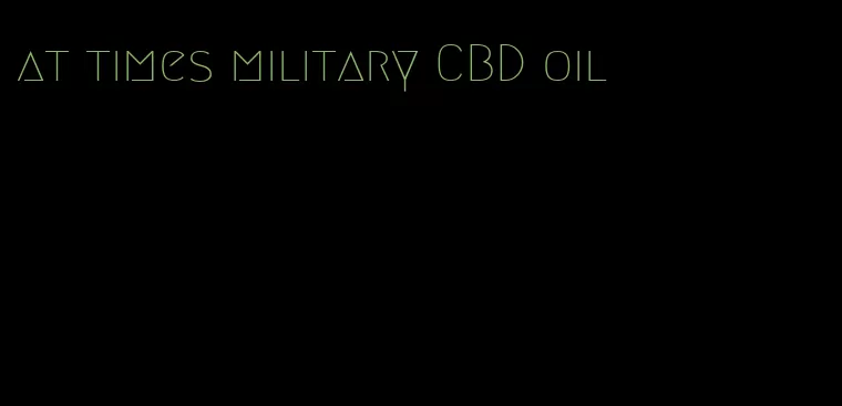 at times military CBD oil