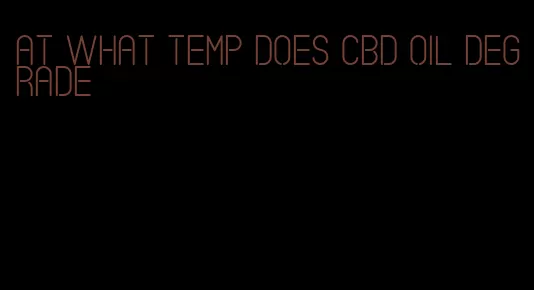 at what temp does CBD oil degrade