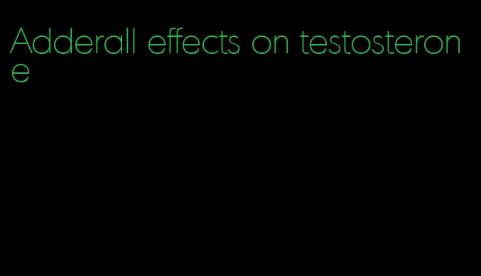 Adderall effects on testosterone