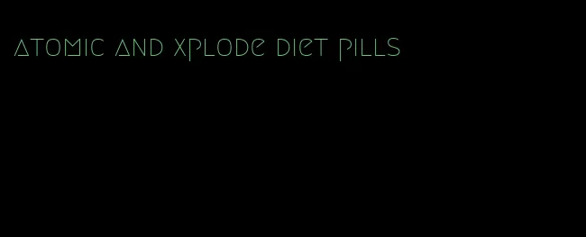 atomic and xplode diet pills