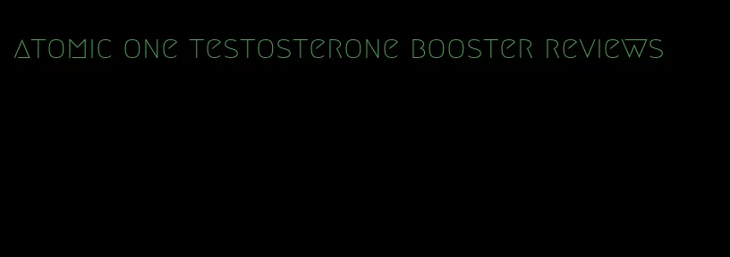 atomic one testosterone booster reviews