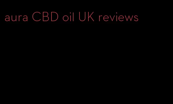 aura CBD oil UK reviews