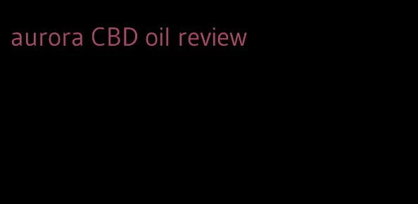 aurora CBD oil review