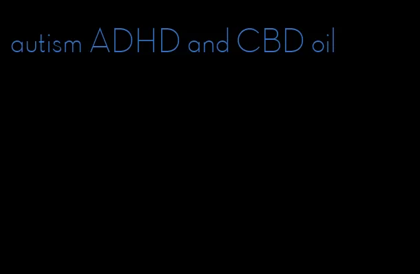 autism ADHD and CBD oil