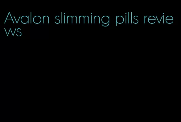 Avalon slimming pills reviews