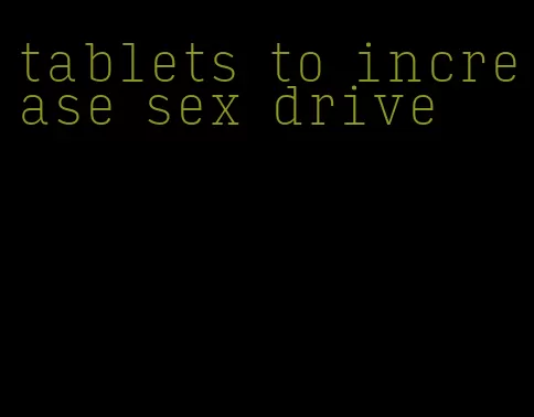 tablets to increase sex drive