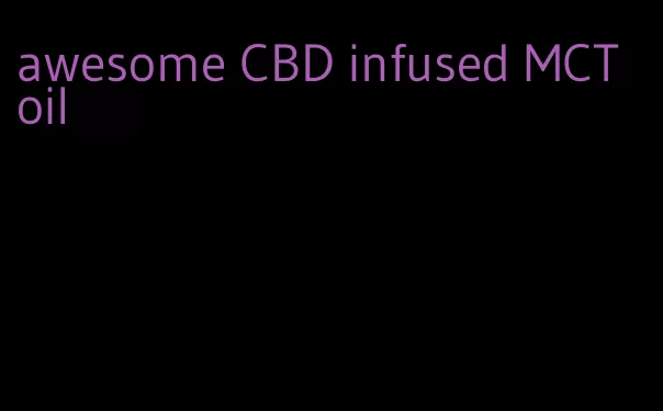 awesome CBD infused MCT oil