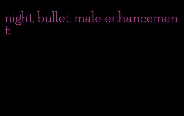 night bullet male enhancement