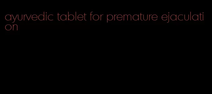 ayurvedic tablet for premature ejaculation