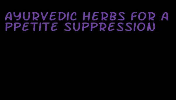 ayurvedic herbs for appetite suppression