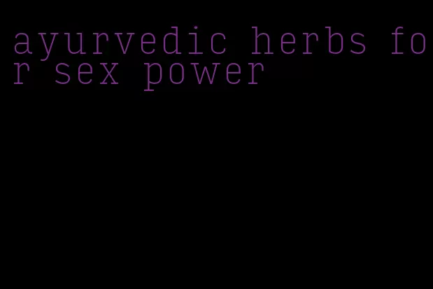 ayurvedic herbs for sex power