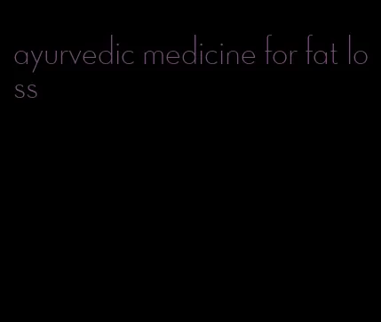 ayurvedic medicine for fat loss