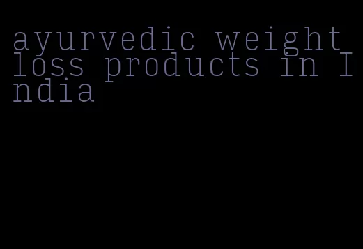 ayurvedic weight loss products in India