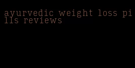 ayurvedic weight loss pills reviews