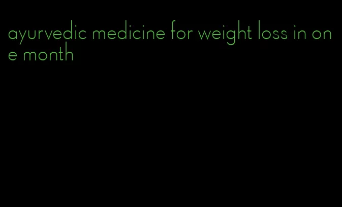 ayurvedic medicine for weight loss in one month