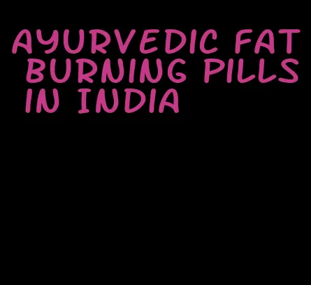 ayurvedic fat burning pills in India