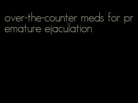 over-the-counter meds for premature ejaculation