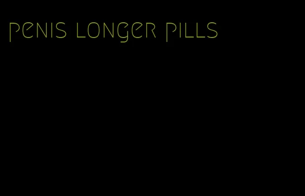 penis longer pills