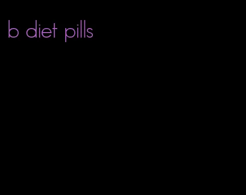 b diet pills